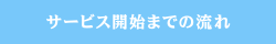 サービス開始までの流れ